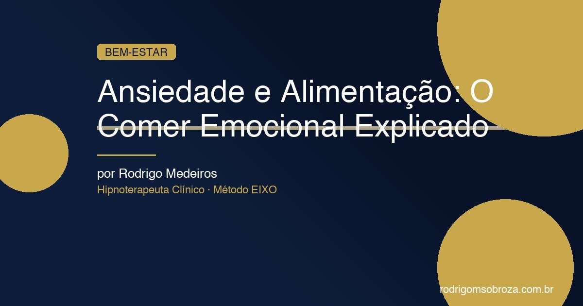 Ansiedade e Alimentação: Por Que Você Come (ou Para de Comer) Quando Está Ansioso