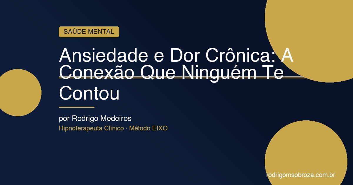 Ansiedade e Dor Crônica: A Conexão Que Ninguém Te Contou