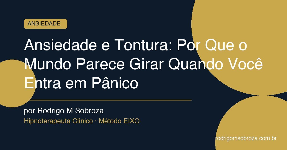 Ansiedade e Tontura: Por Que o Mundo Parece Girar Quando Você Entra em Pânico