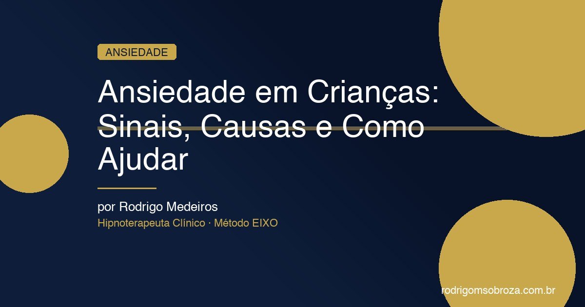 Ansiedade em Crianças: Sinais, Causas e Como Ajudar