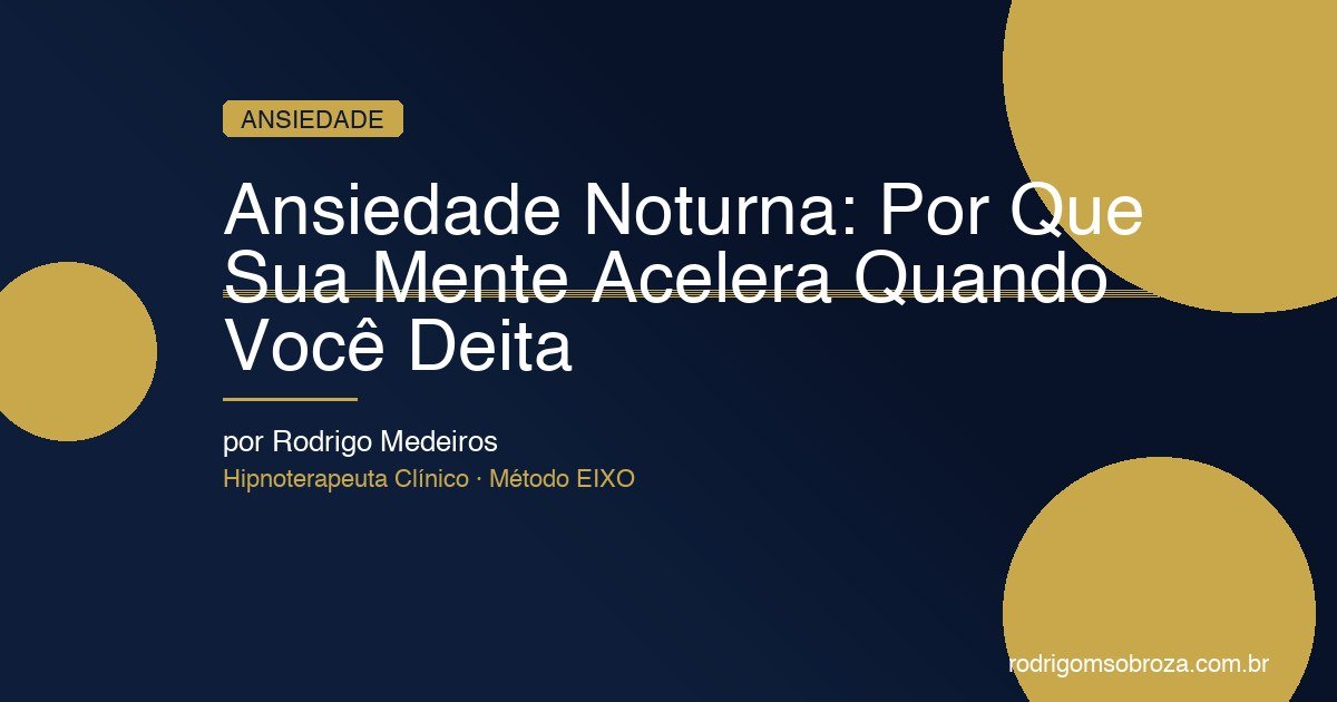 Ansiedade Noturna: Por Que Sua Mente Acelera Quando Você Deita