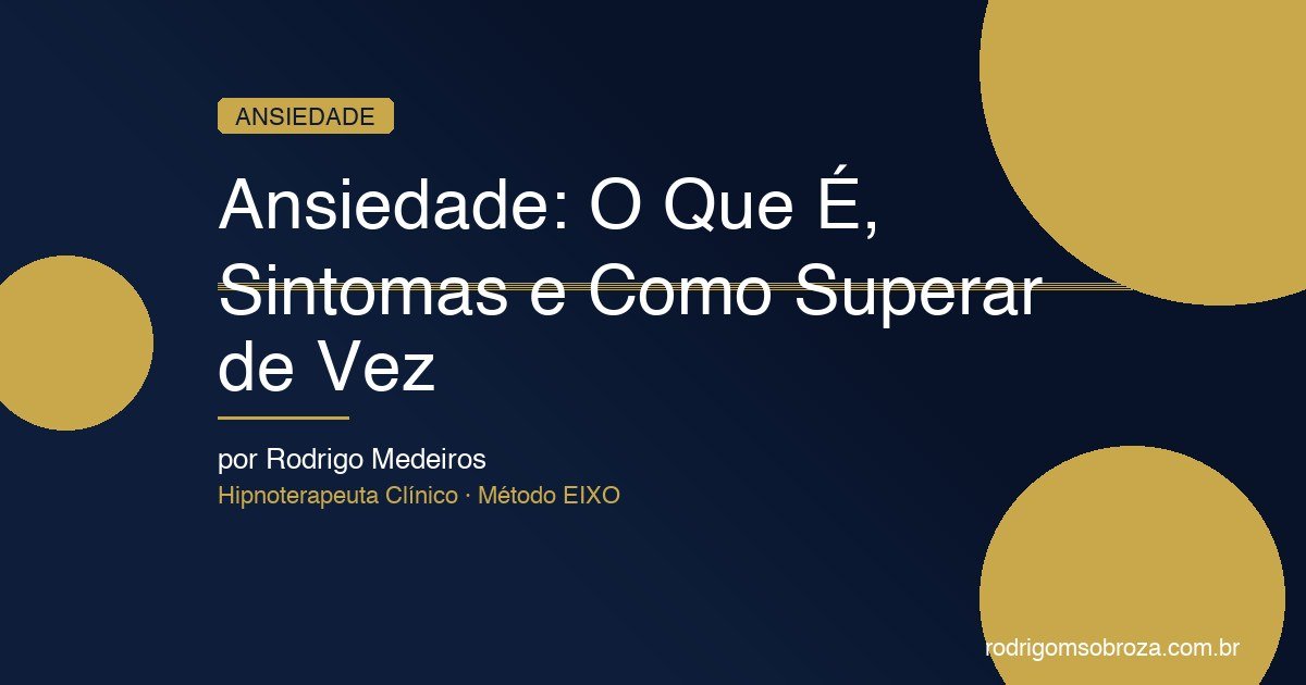 Ansiedade: O Que É, Sintomas e Como Superar de Vez