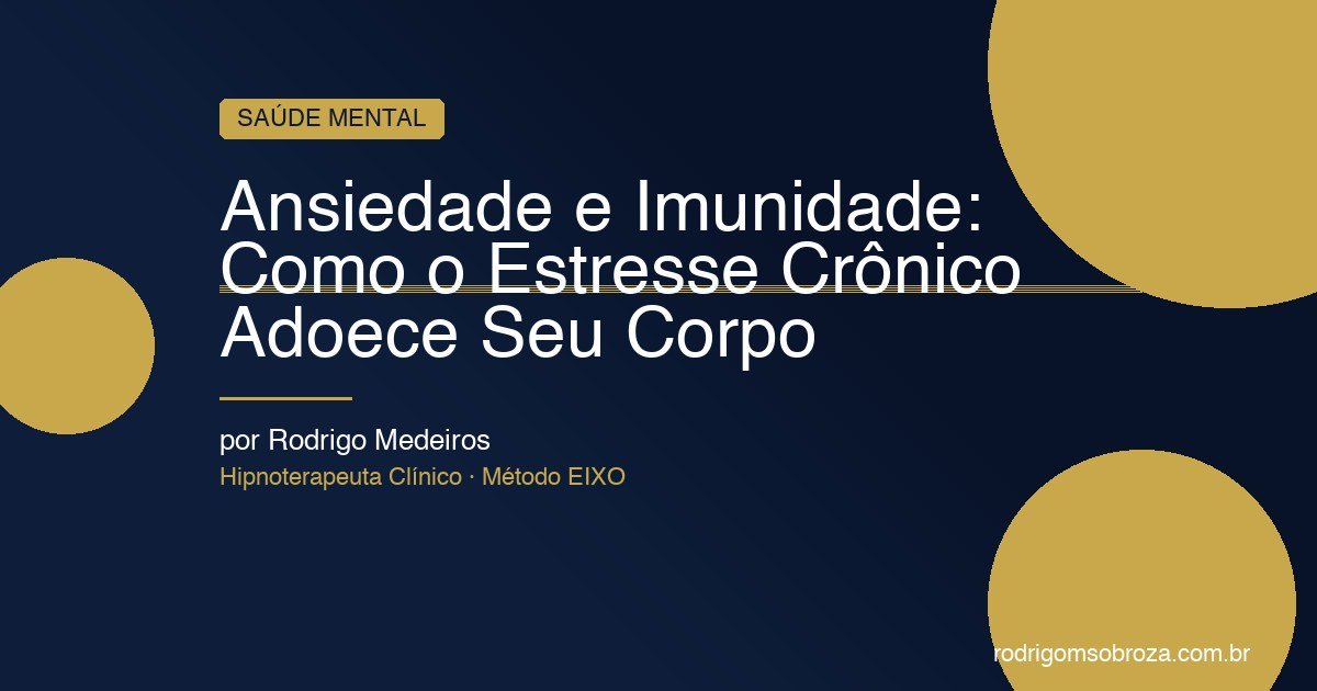 Ansiedade e Imunidade: Como o Estresse Crônico Adoece Seu Corpo de Dentro para Fora