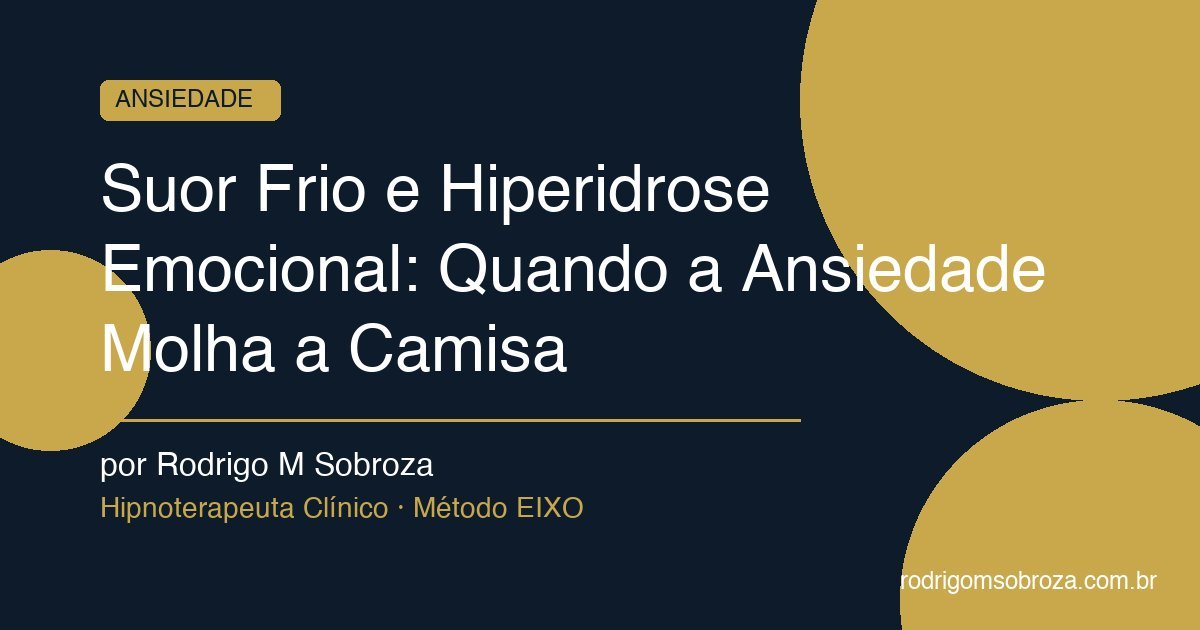 Suor Frio e Hiperidrose Emocional: Quando a Ansiedade Molha a Camisa