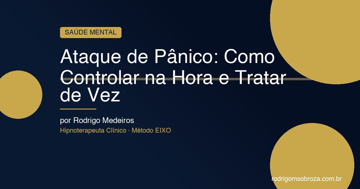Ataque de Pânico: Como Controlar na Hora e Tratar de Vez com Hipnoterapia