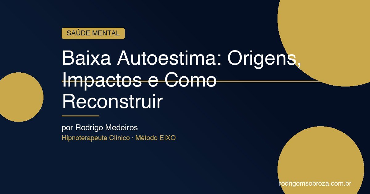 Baixa Autoestima: Origens, Impactos e Como Reconstruir de Verdade