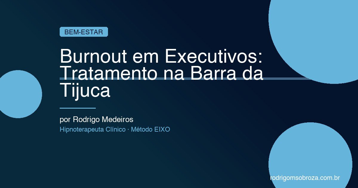 Burnout em Executivos: Tratamento na Barra da Tijuca com Método EIXO