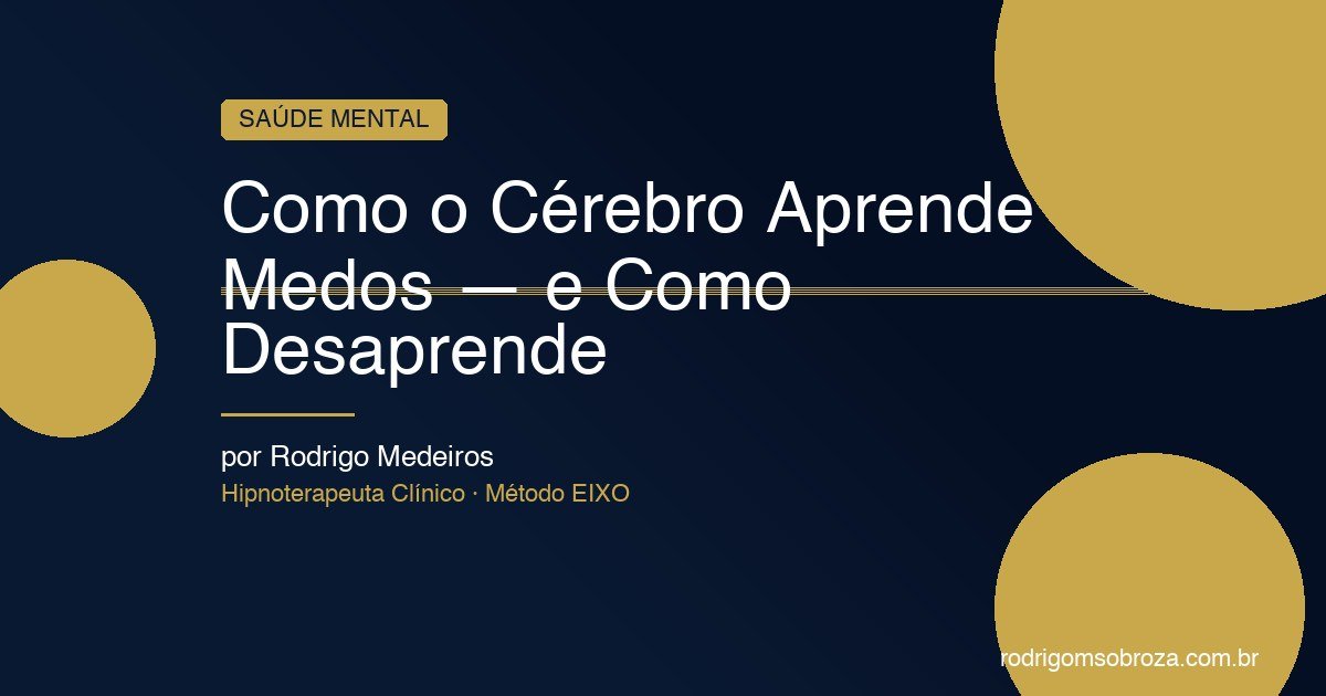 Como o Cérebro Aprende Medos e Como Ele Pode Desaprende — A Neurociência Explicada