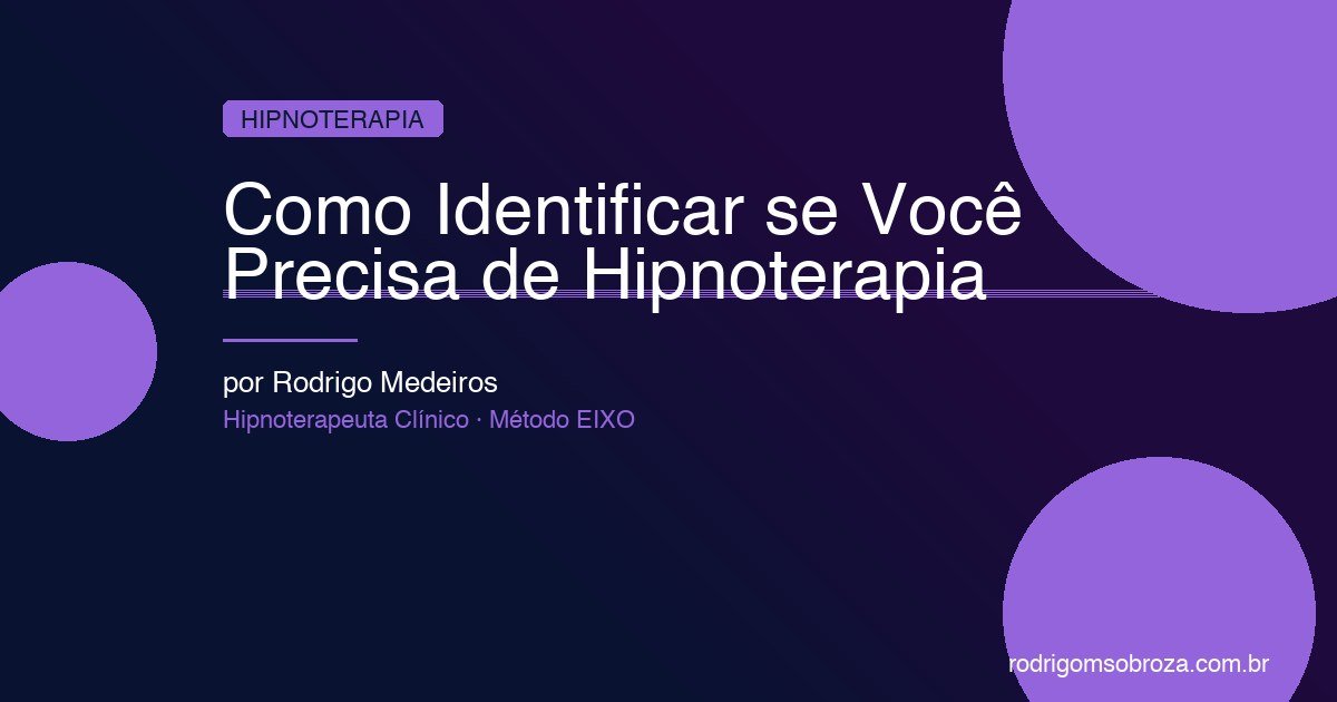 Como Identificar se Você Precisa de Hipnoterapia: 12 Sinais Que Indicam que É Hora de Buscar Ajuda