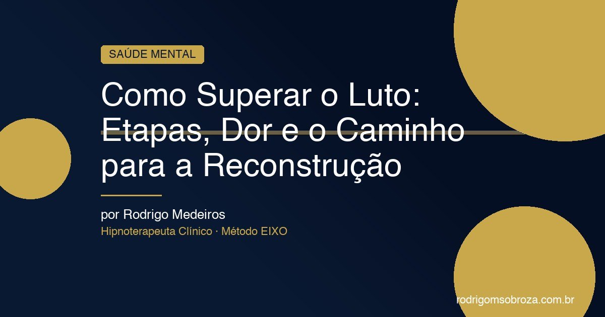 Como Superar o Luto: Etapas, Dor e o Caminho Para a Reconstrução