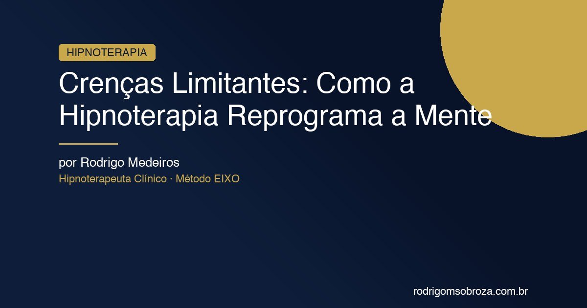 Crenças Limitantes: O Que São, Como Se Formam e Como a Hipnoterapia as Reprograma