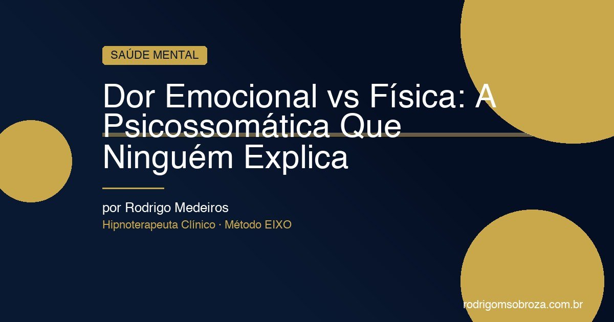 Dor Emocional vs Física: A Psicossomática Que o Seu Médico Talvez Não Explicou
