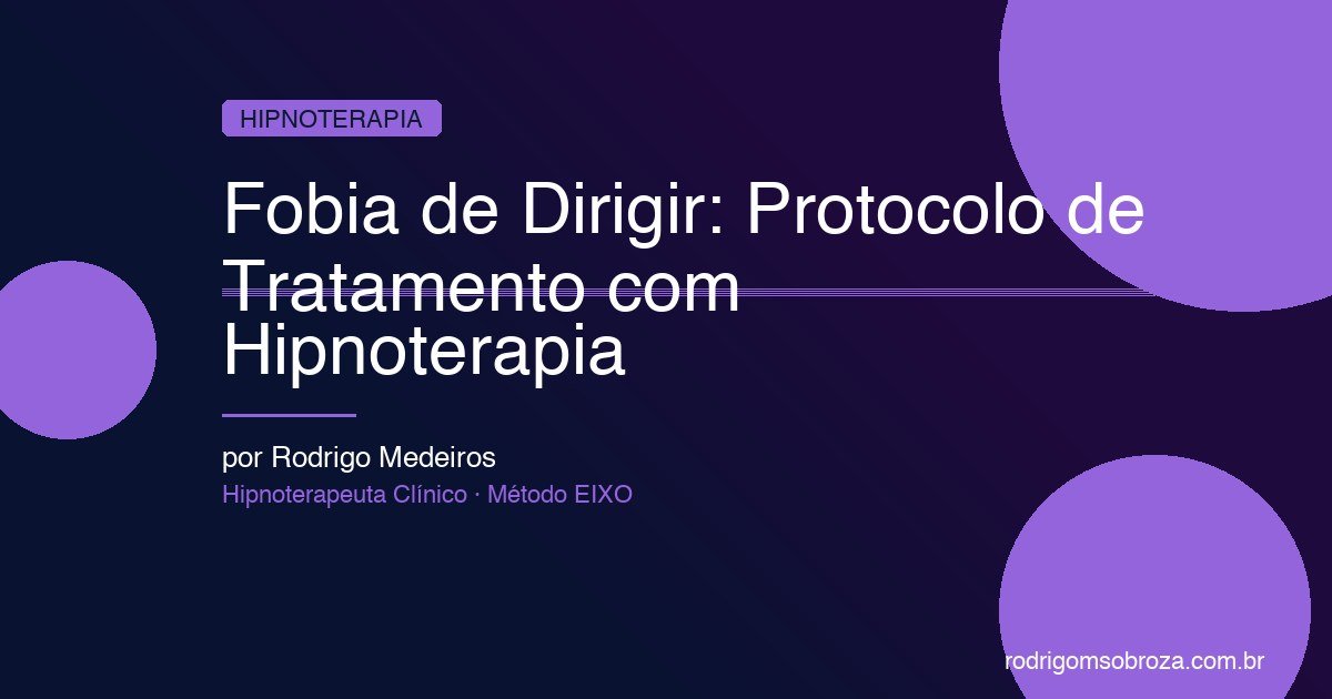 Fobia de Dirigir: Protocolo de Tratamento com Hipnoterapia e Resultados Reais