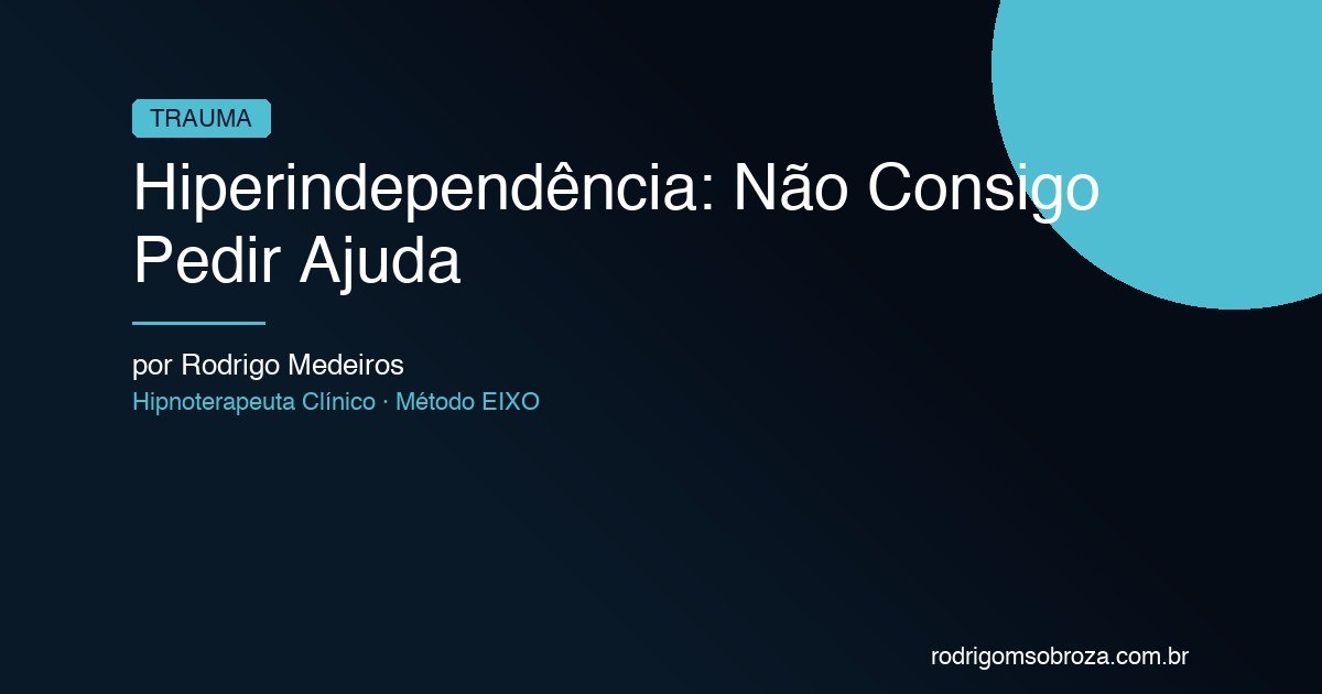 Hiperindependência: Quando "Não Preciso de Ninguém" É um Grito de Socorro