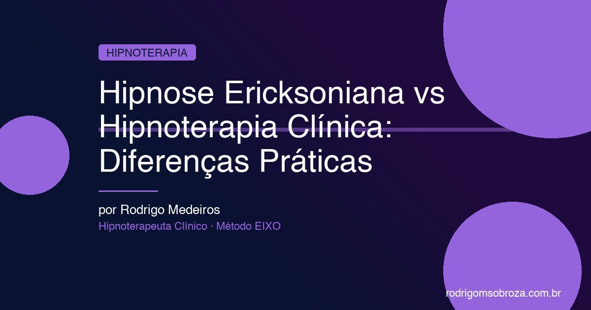 Hipnose Ericksoniana vs Hipnoterapia Clínica: Diferenças Reais e Quando Usar Cada Uma
