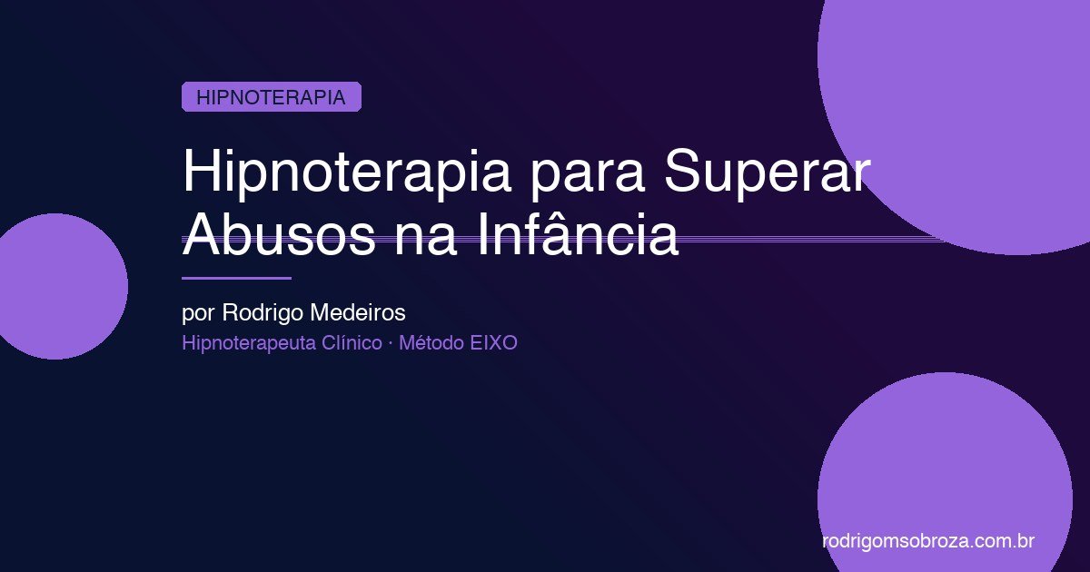 Hipnoterapia para Superar Abusos na Infância: Um Caminho Seguro para a Cura
