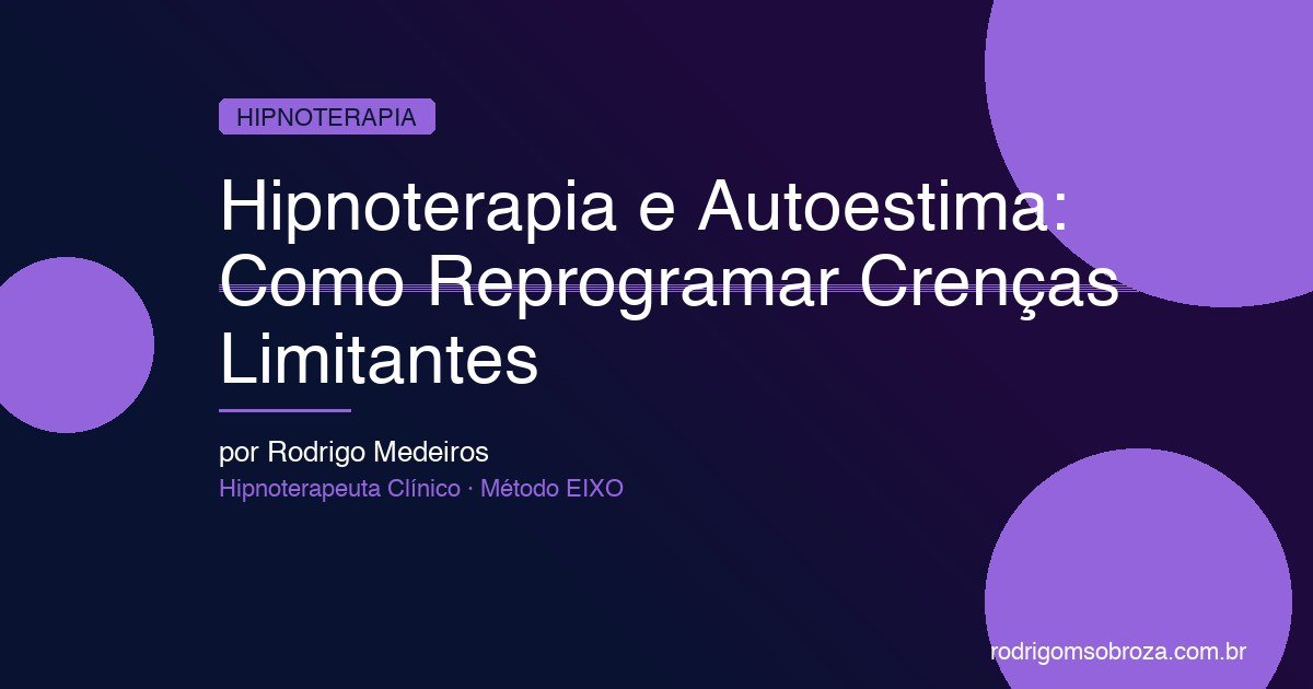 Hipnoterapia e Autoestima: Como Reprogramar Crenças Limitantes