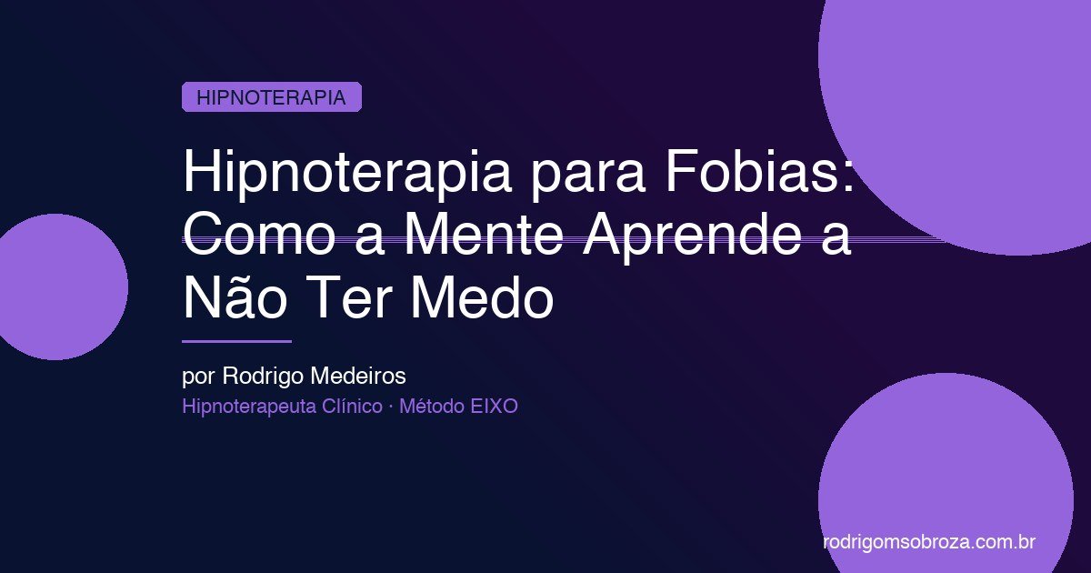 Hipnoterapia para Fobias: Como a Mente Aprende a Não Ter Medo