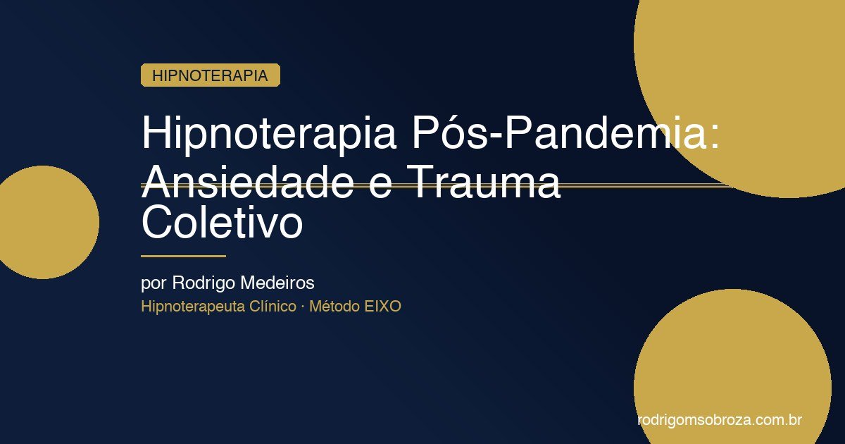Hipnoterapia Pós-Pandemia: Como Tratar a Ansiedade, o Luto e o Trauma Coletivo