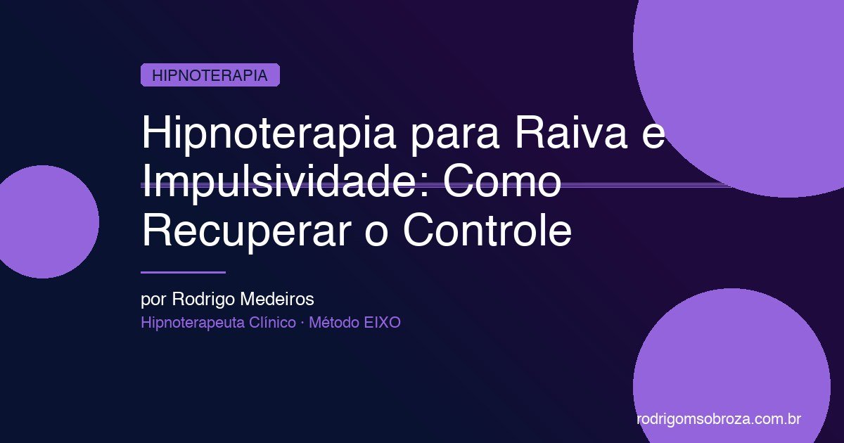 Hipnoterapia para Raiva e Impulsividade: Como Recuperar o Controle Emocional
