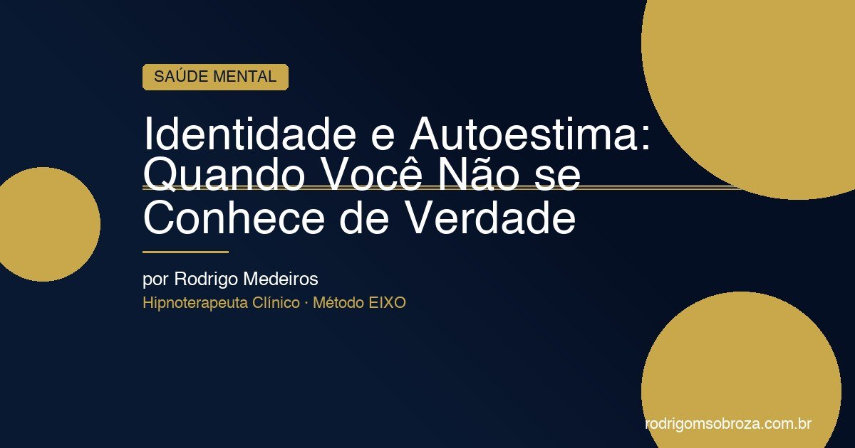 Identidade e Autoestima: O Que Acontece Quando Você Não Sabe Quem Realmente É