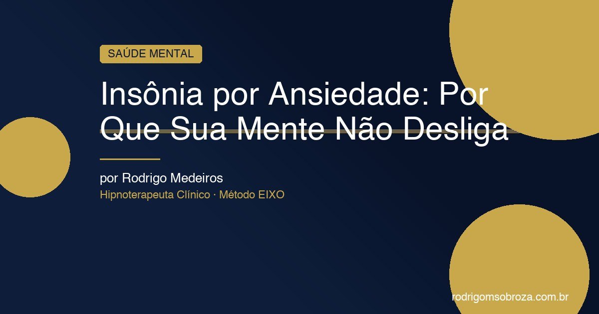 Insônia e Ansiedade: Por Que Sua Mente Não Desliga à Noite