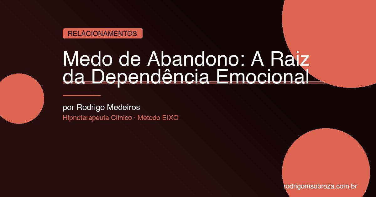 Medo de Abandono: A Raiz da Dependência Emocional e Como Superar