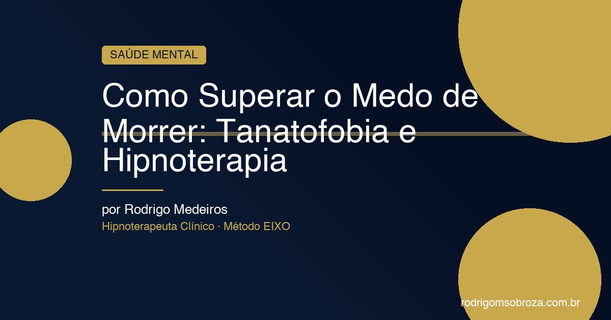 Como Superar o Medo de Morrer: Tanatofobia, Hipocondria e o Caminho Para a Paz Interior