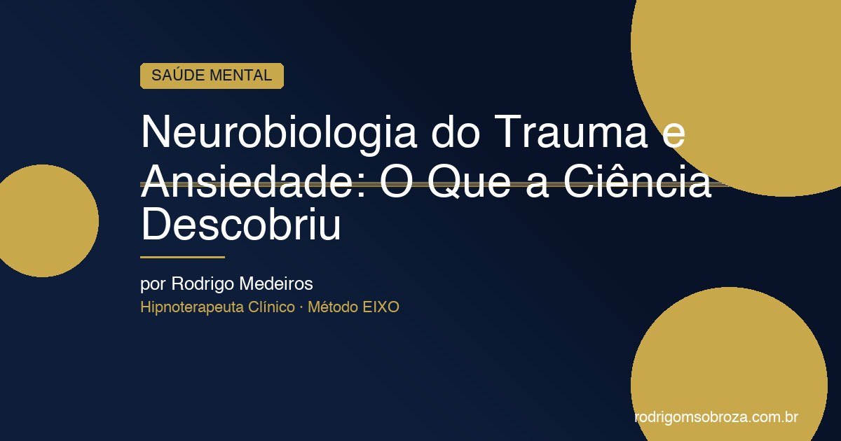Neurobiologia do Trauma e Ansiedade: O Que a Ciência Descobriu
