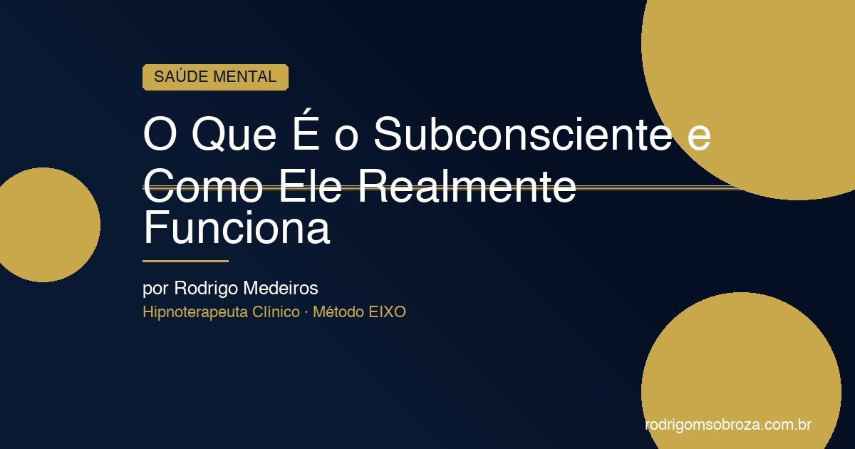 O Que É o Subconsciente: Como Ele Funciona, o Que Armazena e Por Que É Tão Poderoso