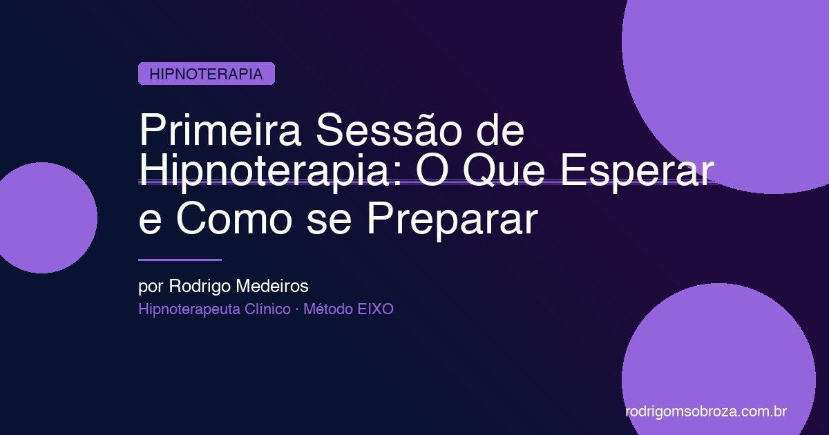 Primeira Sessão de Hipnoterapia: O Que Esperar, Como se Preparar e o Que Acontece