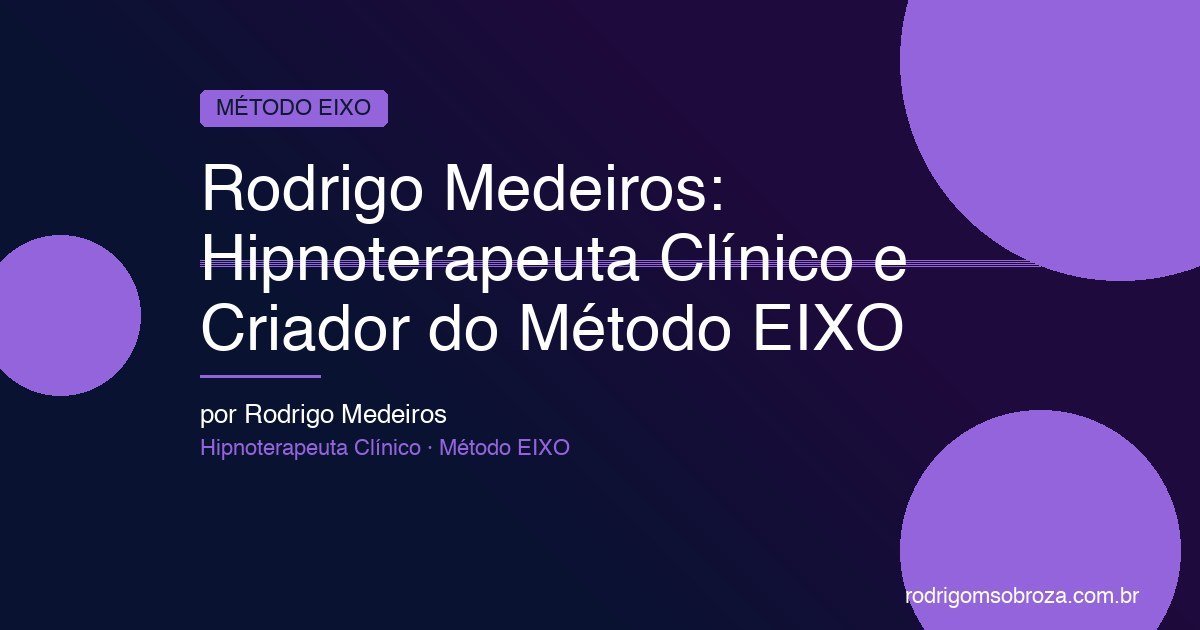 Rodrigo M Sobroza: Hipnoterapeuta Clínico e Criador do Método EIXO no RJ