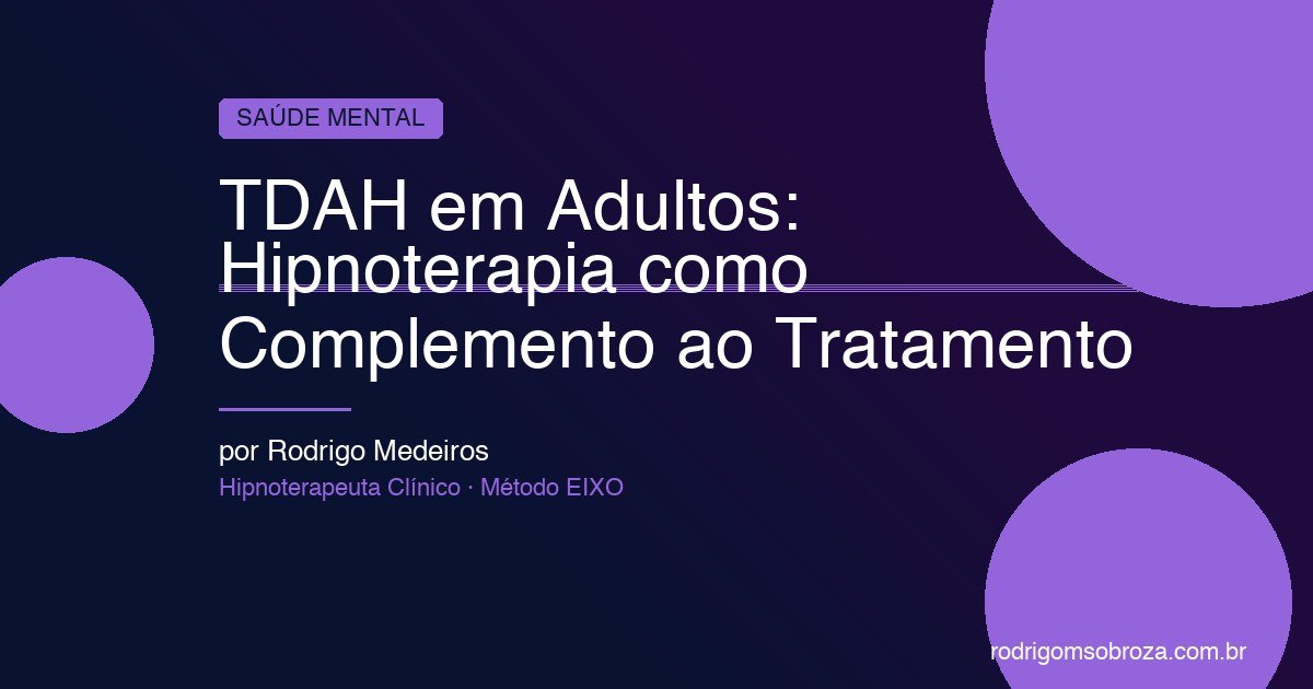 TDAH em Adultos: Como a Hipnoterapia Complementa o Tratamento e Melhora a Qualidade de Vida