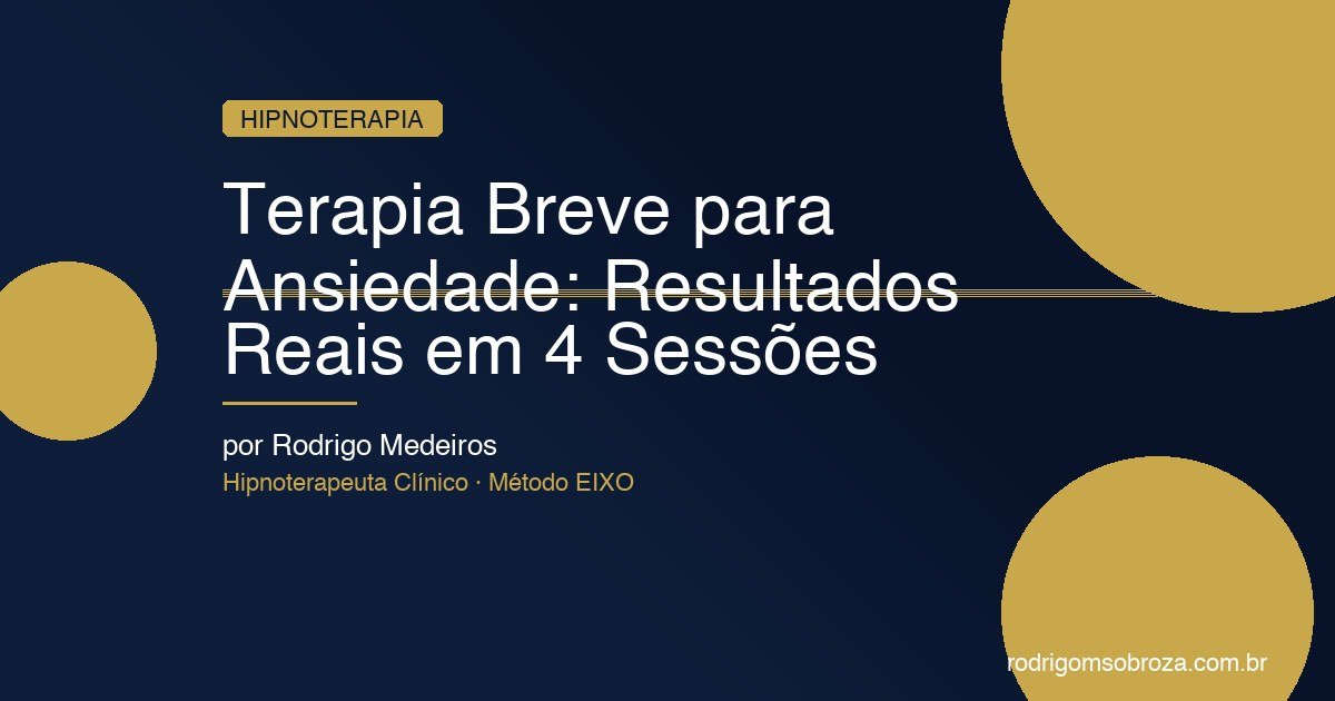 Terapia Breve para Ansiedade: Resultados Reais em 4 Sessões com Método EIXO