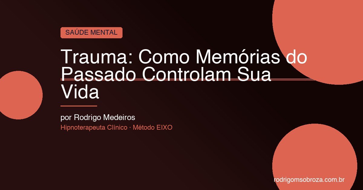 Trauma: Como Memórias do Passado Controlam Sua Vida Sem Você Perceber