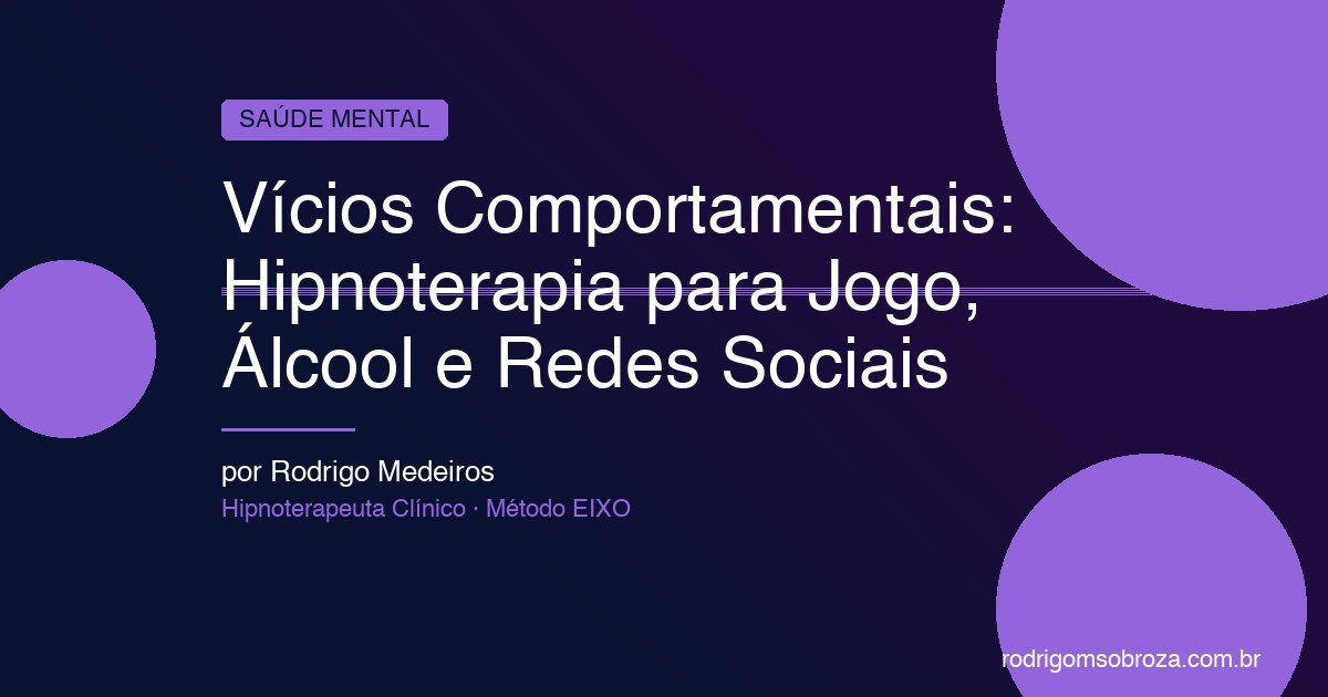 Vícios Comportamentais: Como a Hipnoterapia Trata Jogo, Álcool, Redes Sociais e Mais
